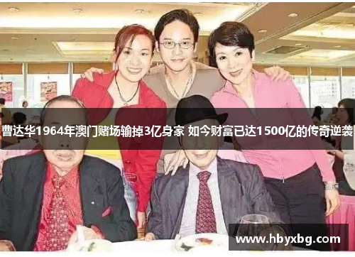 曹达华1964年澳门赌场输掉3亿身家 如今财富已达1500亿的传奇逆袭